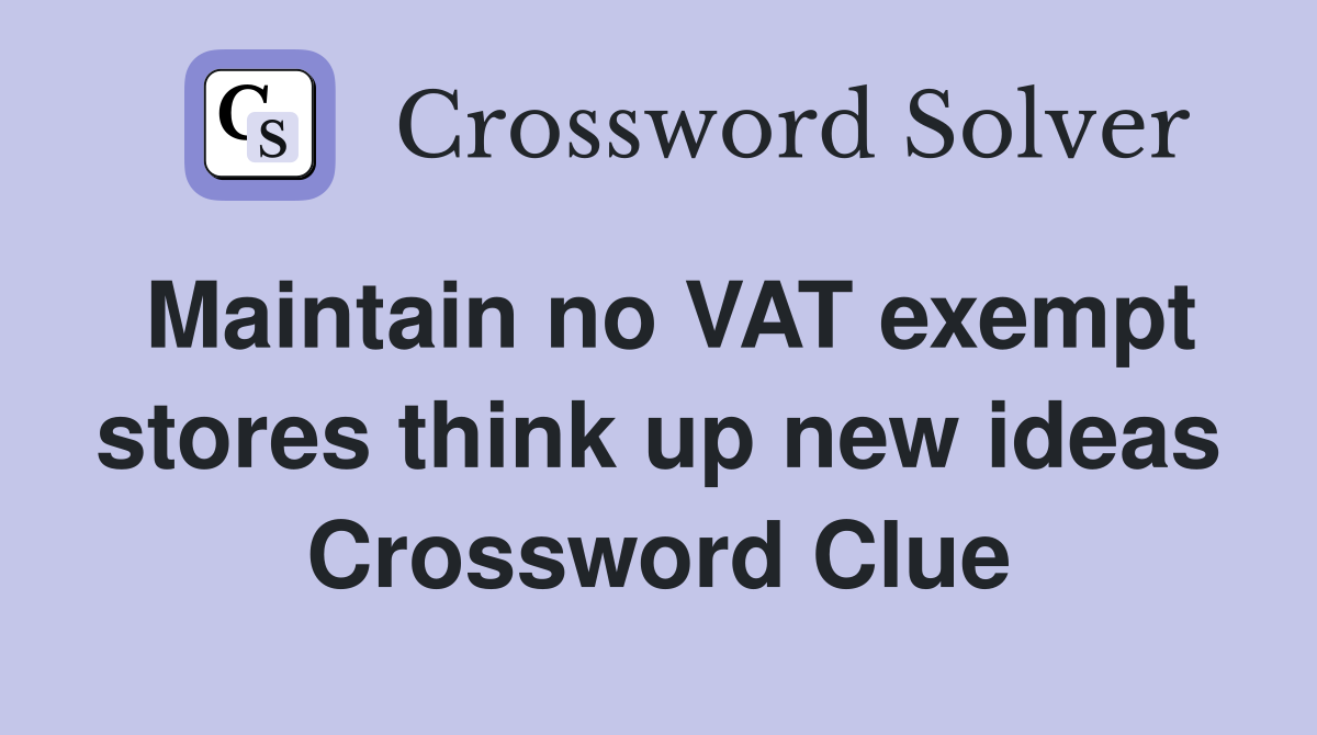 Maintain no VAT exempt stores think up new ideas Crossword Clue